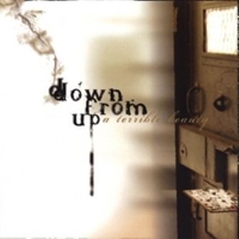 Down From Up - 2007 - A Terrible Beauty